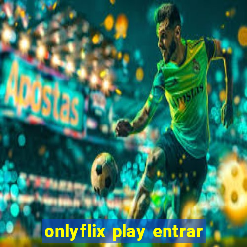 onlyflix play entrar